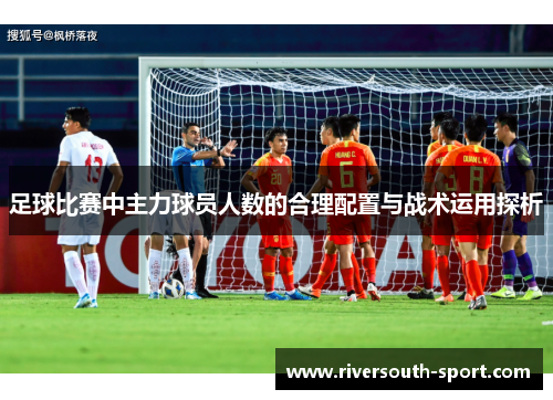 足球比赛中主力球员人数的合理配置与战术运用探析