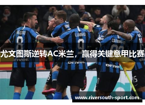 尤文图斯逆转AC米兰，赢得关键意甲比赛